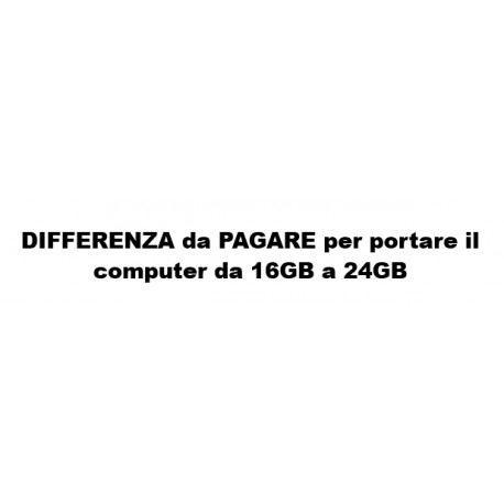 DIFFERENZA da PAGARE per portare il computer da 16GB a 24GB